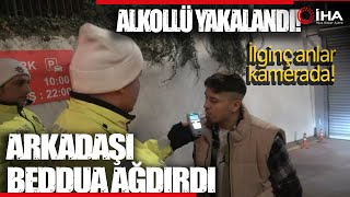 Sürücü Alkollü Yakalandı, Arkadaşı Beddua Yağdırdı Resimi