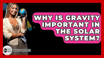 Why Is Gravity Important In The Solar System? - Physics Frontier