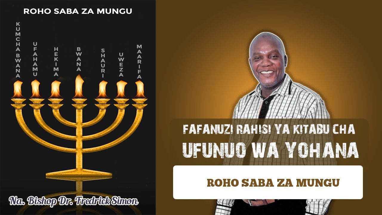 Fafanuzi Rahisi ya Kitabu cha Ufunuo wa Yohana - ROHO SABA ZA MUNGU (Na. Bishop Dr. Fredrick Simon)