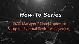 10ZiG Manager™ Cloud Connector Setup for External Device Management