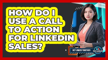 How Do I Use A Call To Action For LinkedIn Sales?