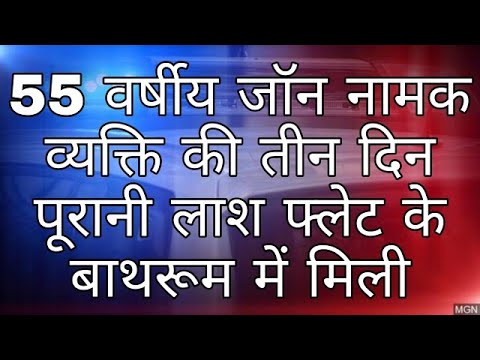55 वर्षीय जॉन नामक व्यक्ति की तीन दिन पूरानी लाश फ्लेट के बाथरूम में मिली