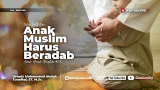 Anak Muslim Harus Beradab - Ustadz Muhammad Abduh Tuasikal, M.Sc.