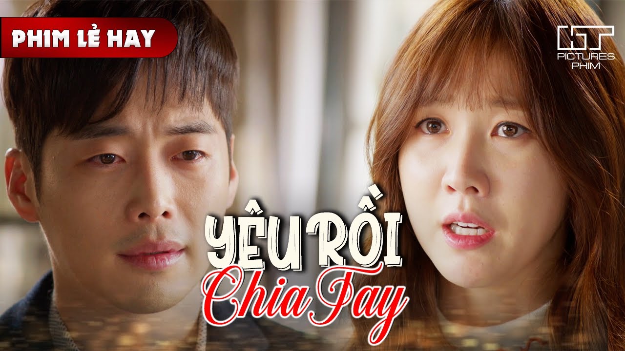 Phim Lẻ Hay - YÊU RỒI CHIA TAY | Cặp Đôi Tưởng Là Định Mệnh, Ai Ngờ Chưa Yêu Bao Lâu Đã Chia Xa