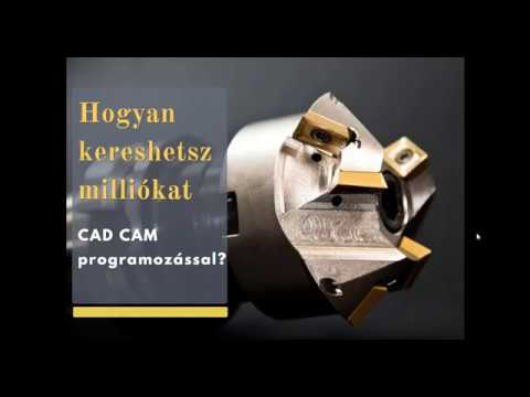 Hogyan kereshetsz milliókat CAD CAM programozással?