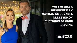 Wife of meth businessman Nathan McDonnell arrested on suspicion of coke driving