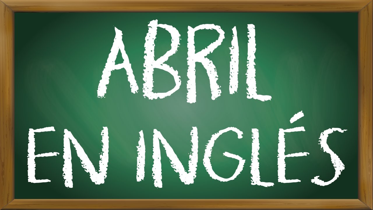 Cómo Se Escribe Abril En Inglés