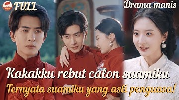 Setelah reinkarnasi, kakakku rebut calon suamiku,ternyata suamiku yang asli penguasa!#minidrama
