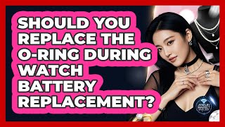 Should You Replace The O-ring During Watch Battery Replacement? - Jewelry Market Spotlight