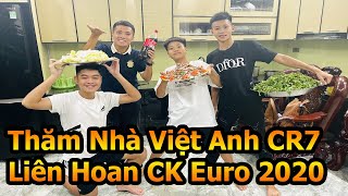 Đỗ Kim Phúc thăm nhà Việt Anh CR7 liên hoan bóng đá xem Chung Kết Euro 2020 Anh VS Ý