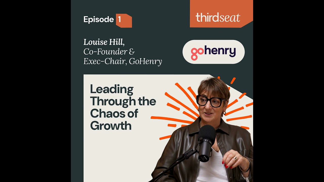 Leading Through the Chaos of Growth: GoHenry’s Co-Founder & CEO, Louise Hill #1