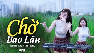 Chờ Bao Lâu Remix | Hot TikTok | DJ HYENA - Út Nhị x Hào JK | Xuôi Dòng Theo Con Nước Thênh Thang