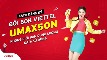 Gói UMAX50N Viettel 50k không giới hạn data - Các gói UMAX50N Viettel 3 tháng 6 tháng 12 tháng 2022