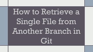 How to Retrieve a Single File from Another Branch in Git