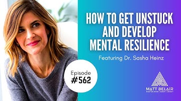 Dr. Sasha Heinz: How to Get Unstuck and Develop Mental Resilience