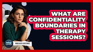 What Are Confidentiality Boundaries In Therapy Sessions? - Mind Over Substance