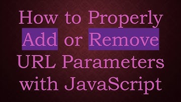 How to Properly Add or Remove URL Parameters with JavaScript