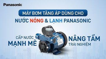 Máy Bơm Tăng Áp dùng cho nước nóng và lạnh Panasonic: CẤP NƯỚC MẠNH MẼ - NÂNG TẦM TRẢI NGHIỆM