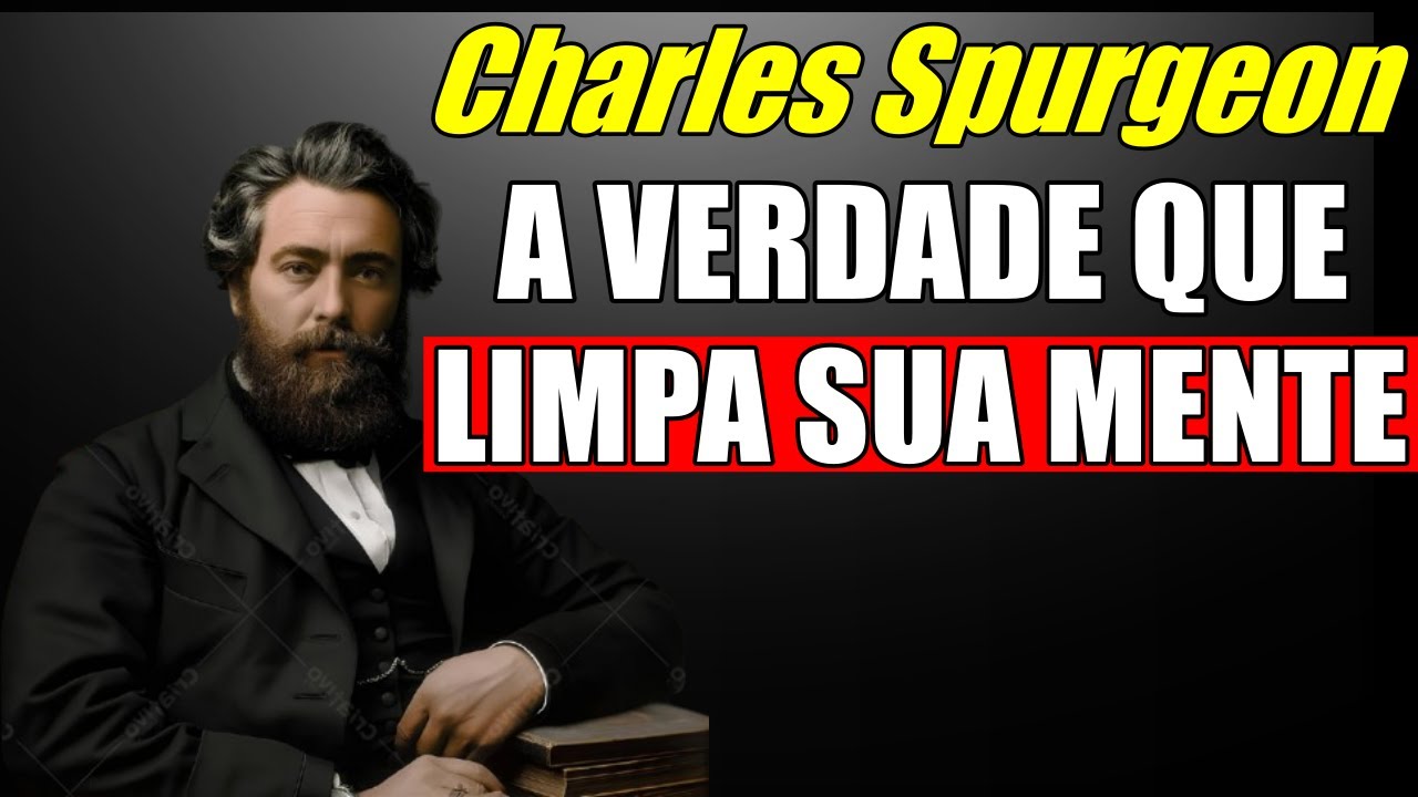 O Segredo Espiritual Para Limpar a Mente Que Muitos Cristãos Ignoram - Charles Spurgeon