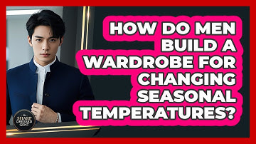 How Do Men Build A Wardrobe For Changing Seasonal Temperatures? - The Sharp Dressed Gent