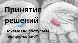 Как принимаются решения? Почему мы поступаем нерационально?