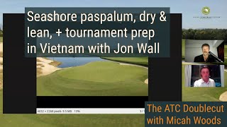 Managing seashore paspalum "dry and lean" with Jon Wall, plus tournament prep in Vietnam