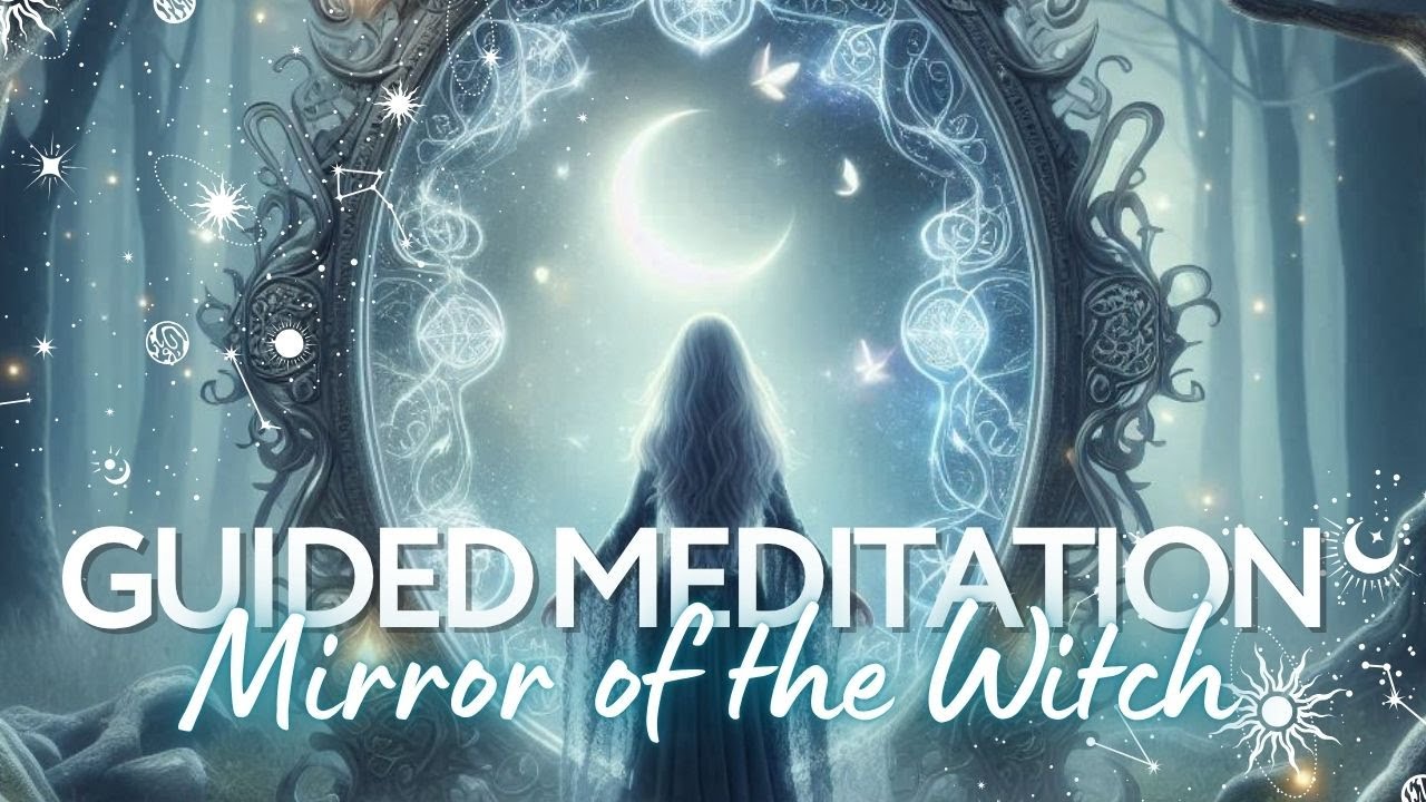 The Mirror of the Witch’s Eye Guided Meditation to Awaken Your Inner Witch Power