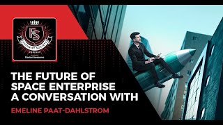 The Future Of Space Enterprise - A Conversation With Emeline Paat-Dahlstrom