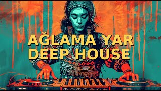 Ağlama Yar - Deep House Remix Anadolu Electronic