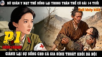 NỮ QUÂN Y MẠT THẾ SỐNG LẠI TRONG THÂN THỂ CÔ GÁI 14 TUỔI, GIÀNH LẠI SỰ SỐNG CHO CẢ GIA ĐÌNH | P1