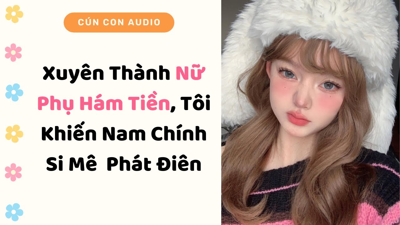Truyện Audio | Xuyên Thành Nữ Phụ Hám Tiền, Tôi Khiến Nam Chính Si Mê Phát Điên | Cún Con Audio