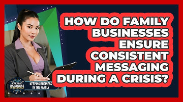 How Do Family Businesses Ensure Consistent Messaging During A Crisis?