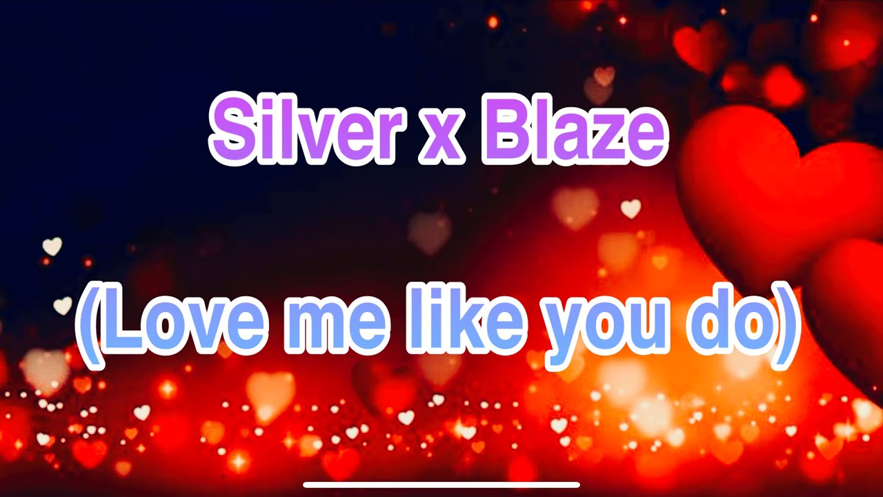 Silver x Blaze (love me like you do)￼