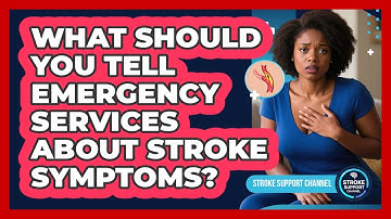 What Should You Tell Emergency Services About Stroke Symptoms? - Stroke Support Channel