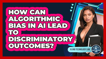 How Can Algorithmic Bias In AI Lead To Discriminatory Outcomes? - AI and Technology Law