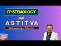 Epistemology and ASTITVA: The Quest for Knowledge and Being