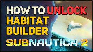 How to unlock Habitat Builder Blueprint Subnautica 2