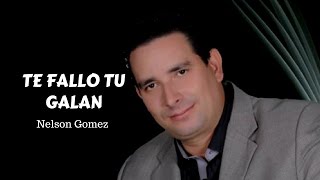 Te fallo tu galán - Nelson Gomez (LETRA)