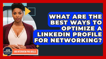 What Are The Best Ways To Optimize A LinkedIn Profile For Networking? - Job Interview Pro Skills