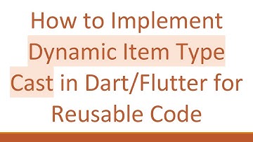 How to Implement Dynamic Item Type Cast in Dart/Flutter for Reusable Code