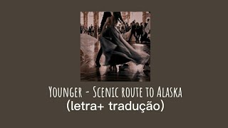 Younger - Scenic route to Alaska🎸 (letra+tradução)