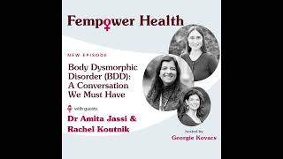 Body Dysmorphic Disorder (BDD):  A Conversation We Must Have | Dr Amita Jassi & Rachel Koutnik