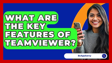 What Are The Key Features Of TeamViewer? - Be App Savvy