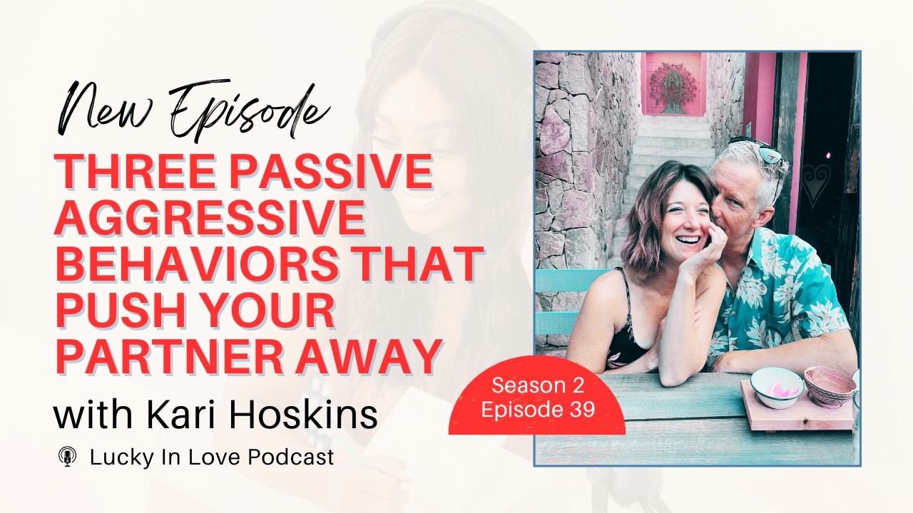 Ep.  39 Three Passive Aggressive Behaviors That Push Your Partner Away