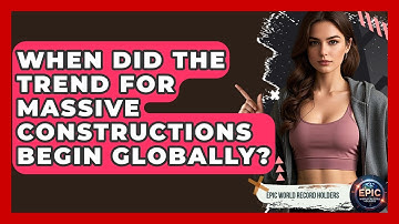 When Did the Trend for Massive Constructions Begin Globally? - Epic World Record Holders