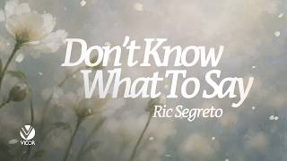 Don't Know What To Say - Ric Segreto