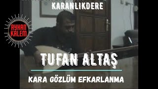 Tufan Altaş - Kara Gözlüm Efkarlanma Karanlıkdere