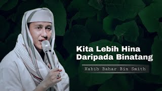 Kita Lebih Hina Daripada Binatang | Habib Bahar Bin Smith