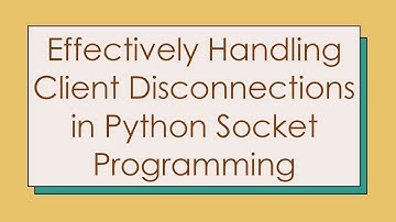 Effectively Handling Client Disconnections in Python Socket Programming
