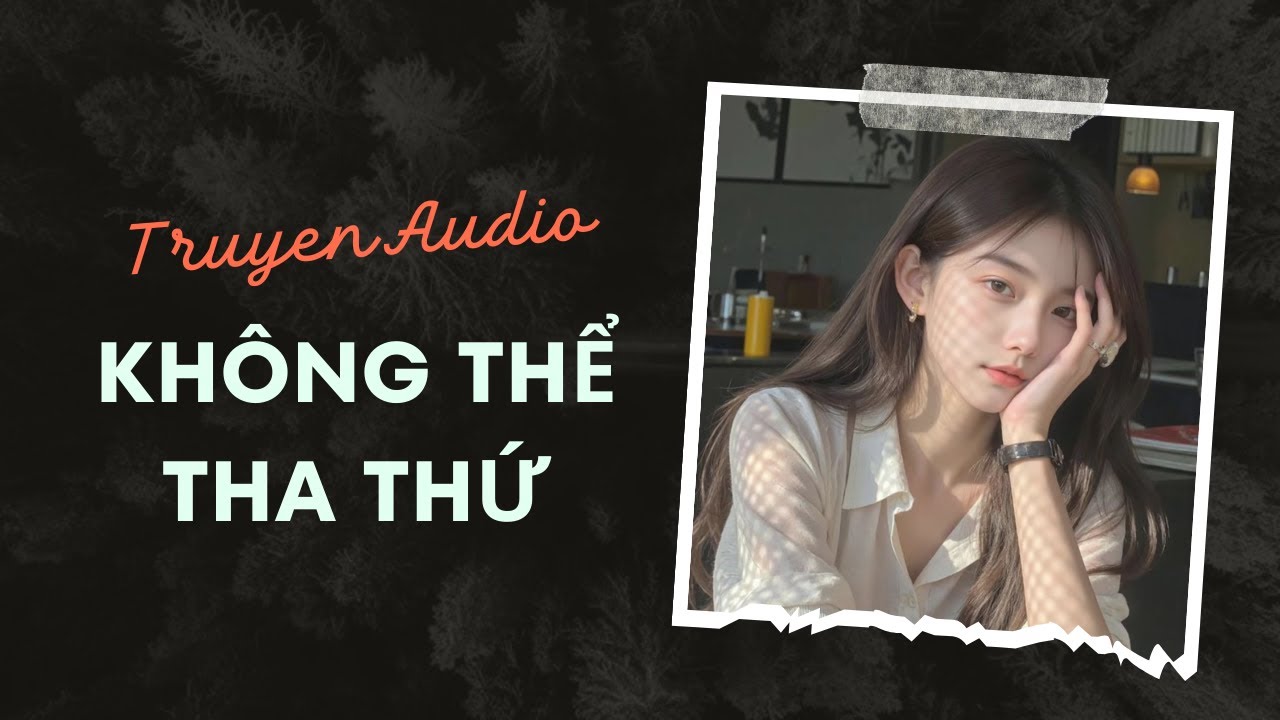 Truyện Audio / Không Thể Tha Thứ | Trần Thiên Minh